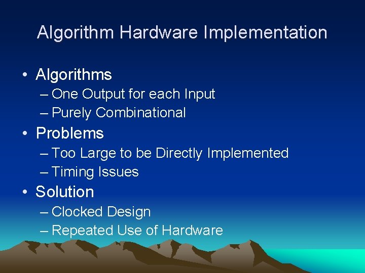 Algorithm Hardware Implementation • Algorithms – One Output for each Input – Purely Combinational