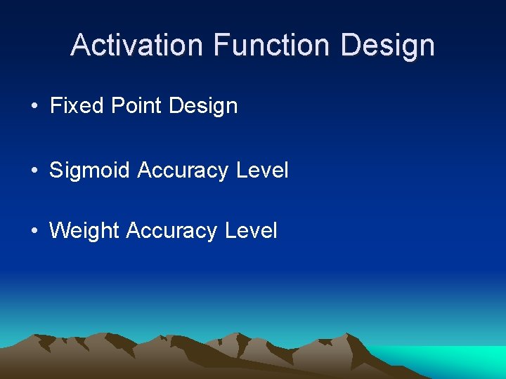 Activation Function Design • Fixed Point Design • Sigmoid Accuracy Level • Weight Accuracy