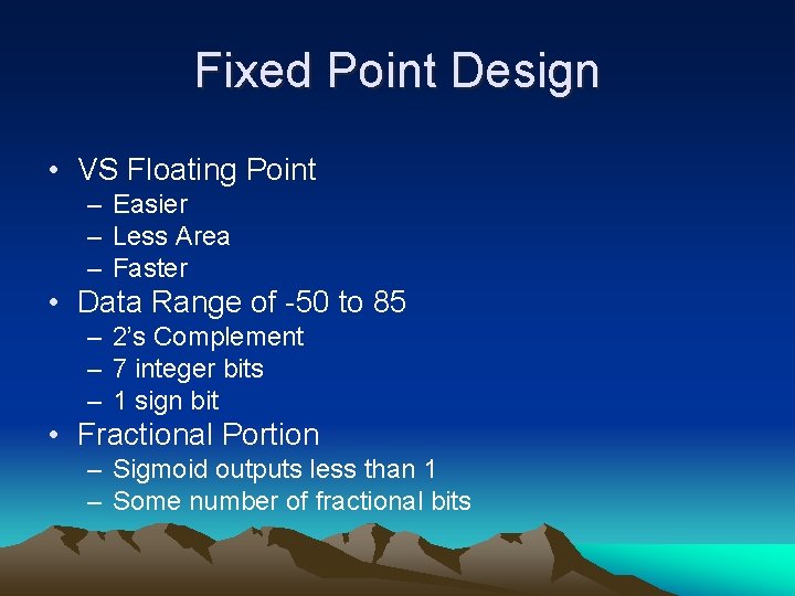 Fixed Point Design • VS Floating Point – Easier – Less Area – Faster
