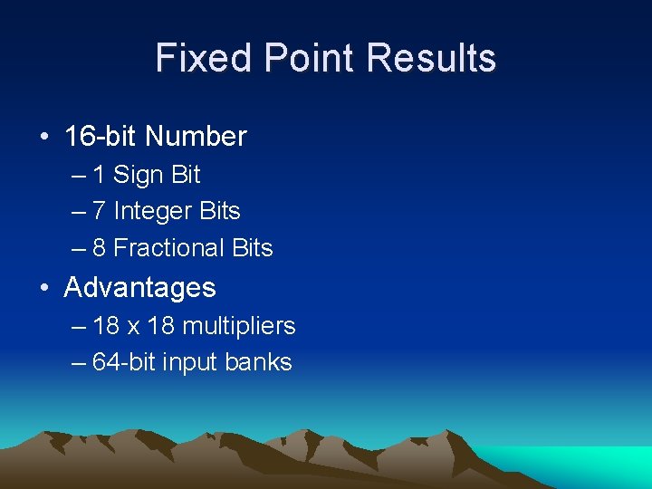 Fixed Point Results • 16 -bit Number – 1 Sign Bit – 7 Integer
