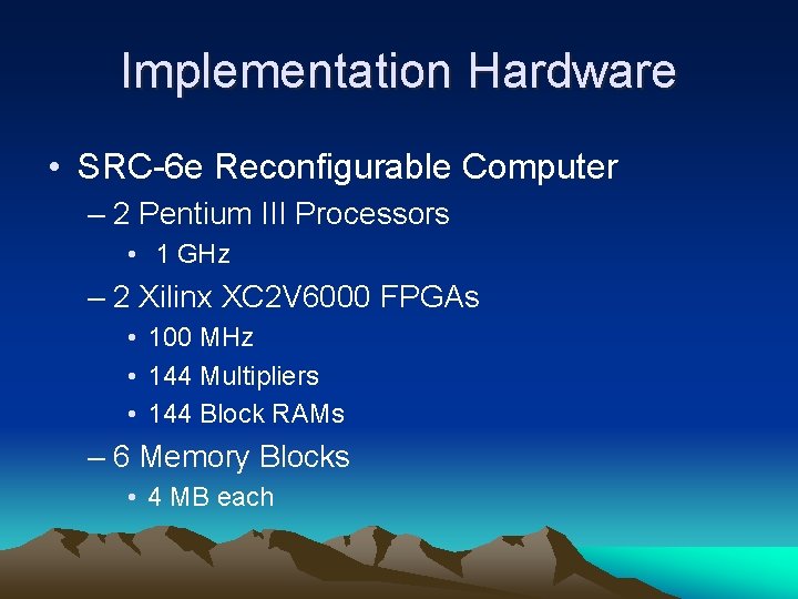 Implementation Hardware • SRC-6 e Reconfigurable Computer – 2 Pentium III Processors • 1