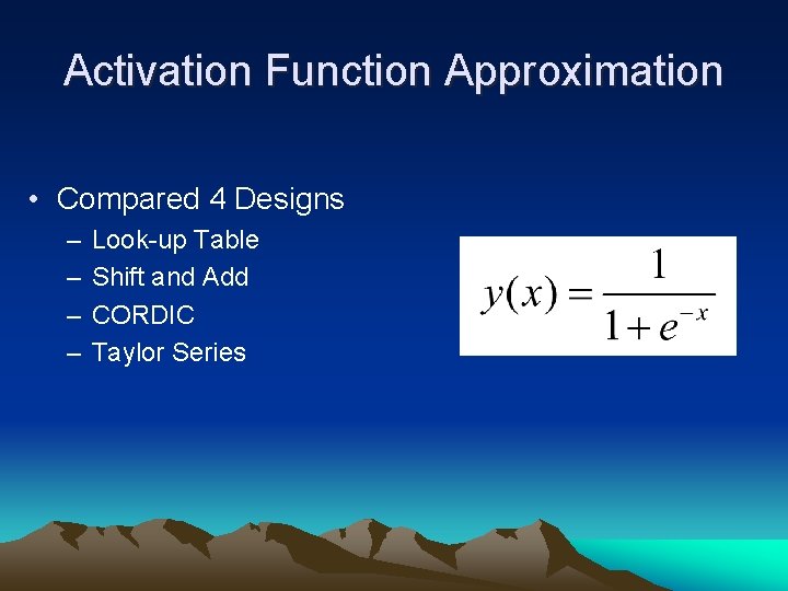 Activation Function Approximation • Compared 4 Designs – – Look-up Table Shift and Add