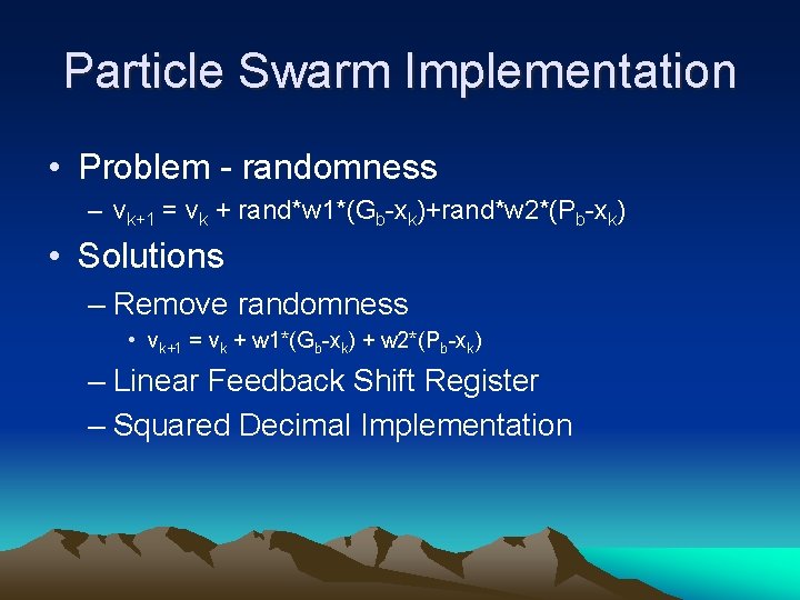 Particle Swarm Implementation • Problem - randomness – vk+1 = vk + rand*w 1*(Gb-xk)+rand*w