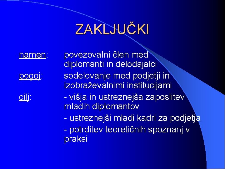 ZAKLJUČKI namen: pogoj: cilj: povezovalni člen med diplomanti in delodajalci sodelovanje med podjetji in