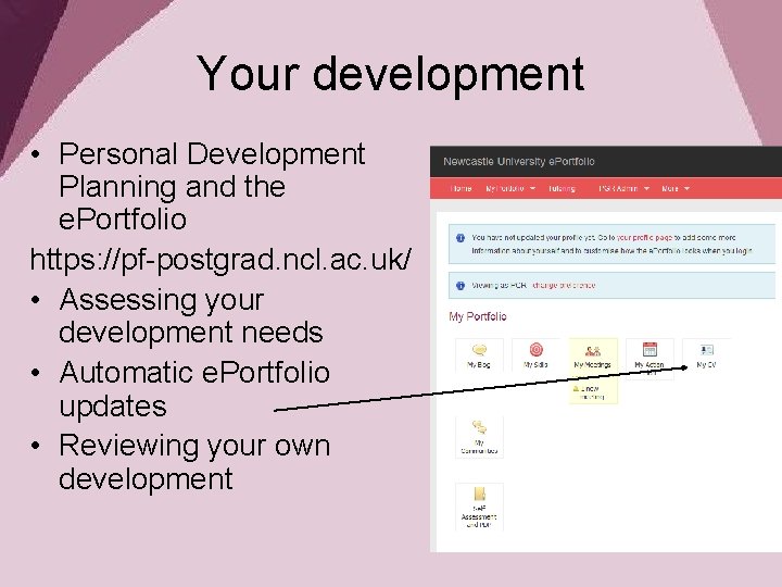 Your development • Personal Development Planning and the e. Portfolio https: //pf-postgrad. ncl. ac.