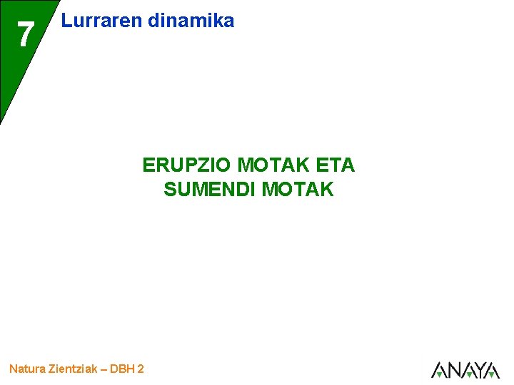 7 Lurraren dinamika ERUPZIO MOTAK ETA SUMENDI MOTAK Natura Zientziak – DBH 2 