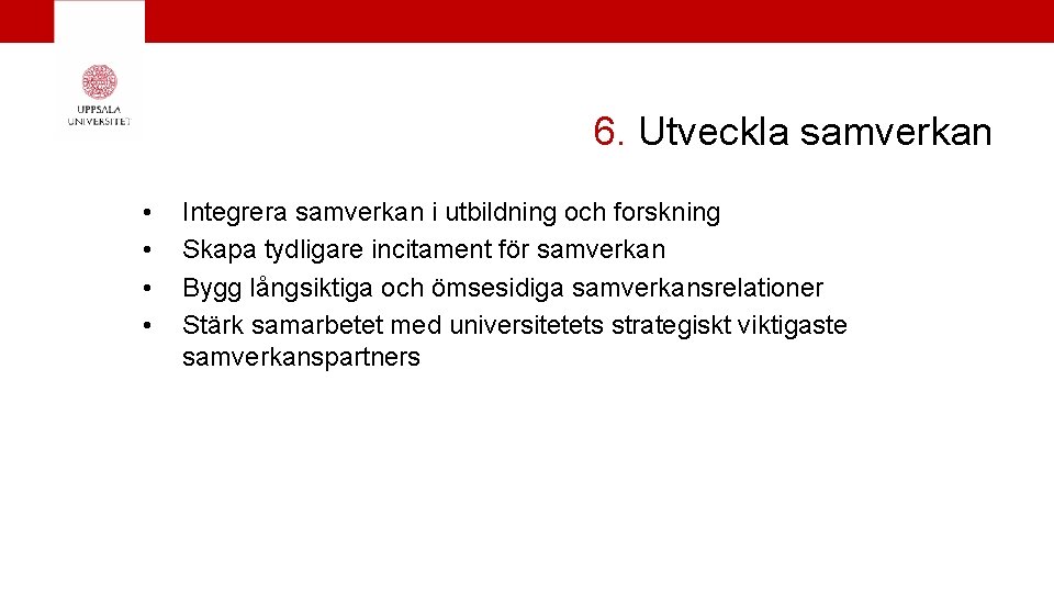 6. Utveckla samverkan • • Integrera samverkan i utbildning och forskning Skapa tydligare incitament