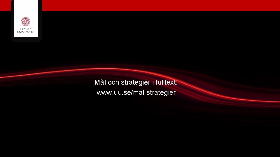 Mål och strategier i fulltext: www. uu. se/mal-strategier 