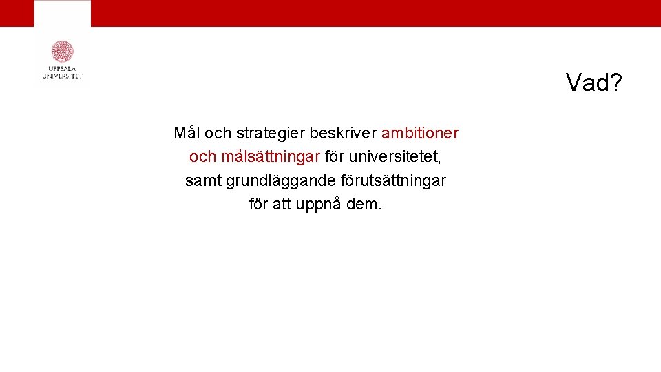 Vad? Mål och strategier beskriver ambitioner och målsättningar för universitetet, samt grundläggande förutsättningar för