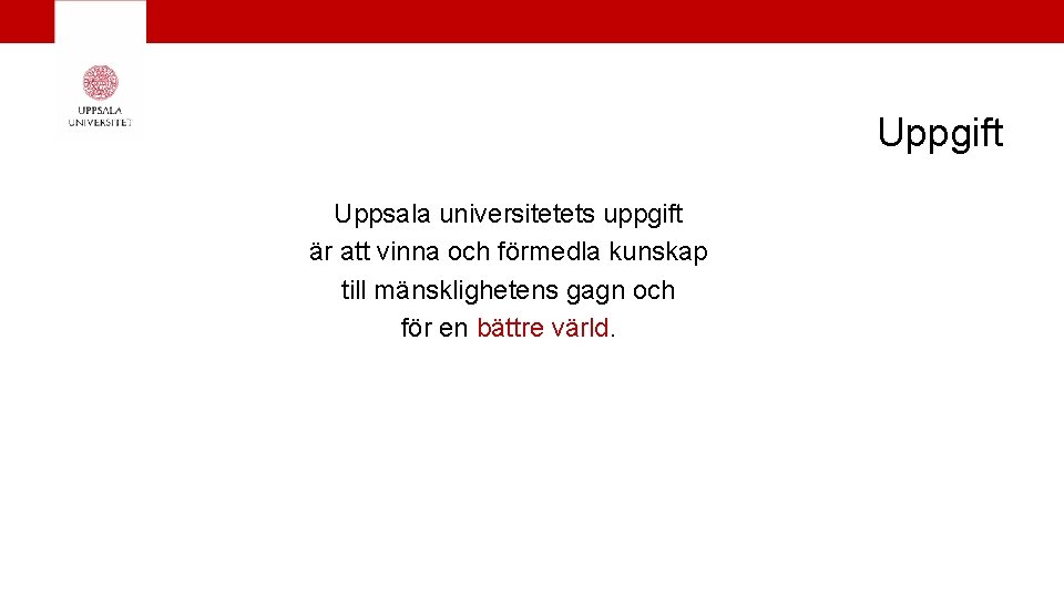 Uppgift Uppsala universitetets uppgift är att vinna och förmedla kunskap till mänsklighetens gagn och
