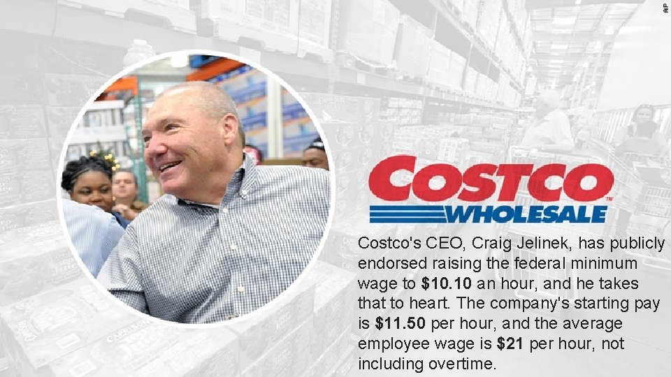 Costco's CEO, Craig Jelinek, has publicly endorsed raising the federal minimum wage to $10.