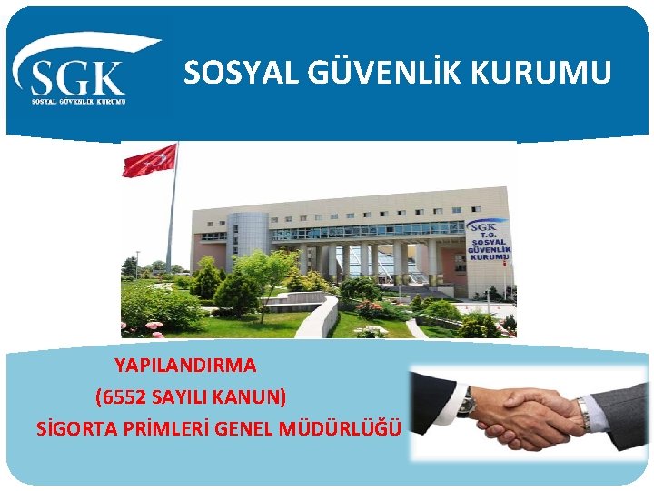 SOSYAL GÜVENLİK KURUMU YAPILANDIRMA (6552 SAYILI KANUN) SİGORTA PRİMLERİ GENEL MÜDÜRLÜĞÜ 