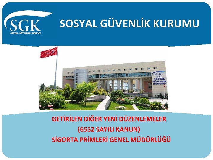 SOSYAL GÜVENLİK KURUMU GETİRİLEN DİĞER YENİ DÜZENLEMELER (6552 SAYILI KANUN) SİGORTA PRİMLERİ GENEL MÜDÜRLÜĞÜ