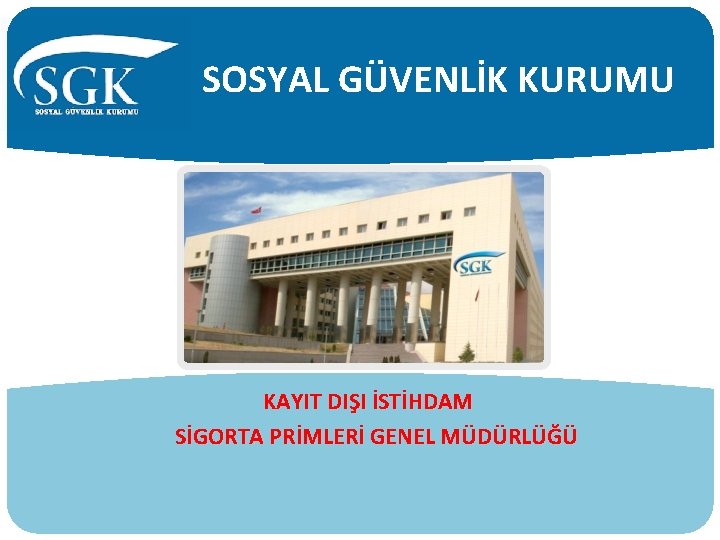 SOSYAL GÜVENLİK KURUMU KAYIT DIŞI İSTİHDAM SİGORTA PRİMLERİ GENEL MÜDÜRLÜĞÜ 