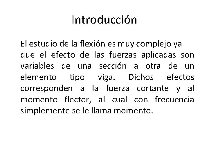 Introducción El estudio de la flexión es muy complejo ya que el efecto de