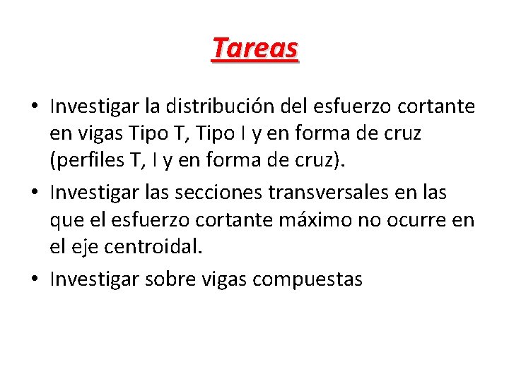 Tareas • Investigar la distribución del esfuerzo cortante en vigas Tipo T, Tipo I