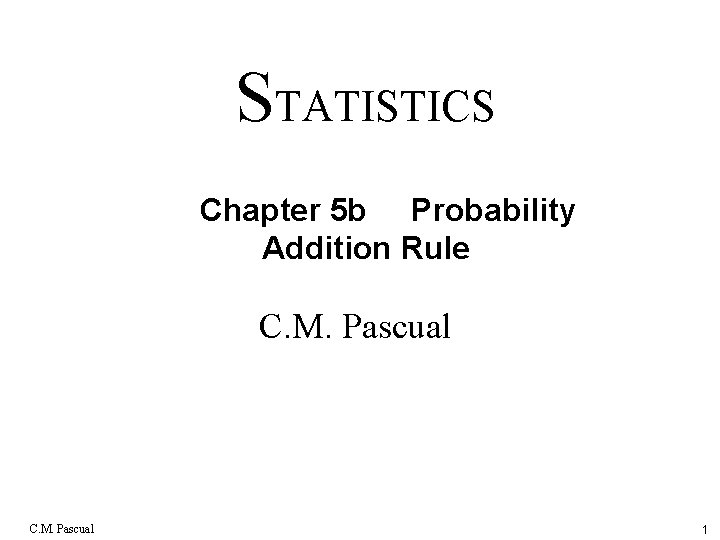 STATISTICS Chapter 5 b Probability Addition Rule C. M. Pascual 1 