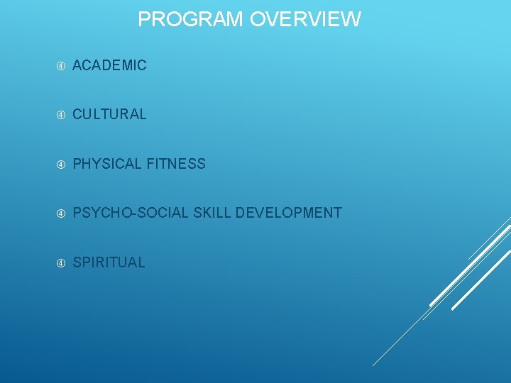 PROGRAM OVERVIEW ACADEMIC CULTURAL PHYSICAL FITNESS PSYCHO-SOCIAL SKILL DEVELOPMENT SPIRITUAL 