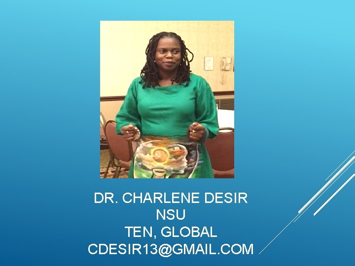 DR. CHARLENE DESIR NSU TEN, GLOBAL CDESIR 13@GMAIL. COM 