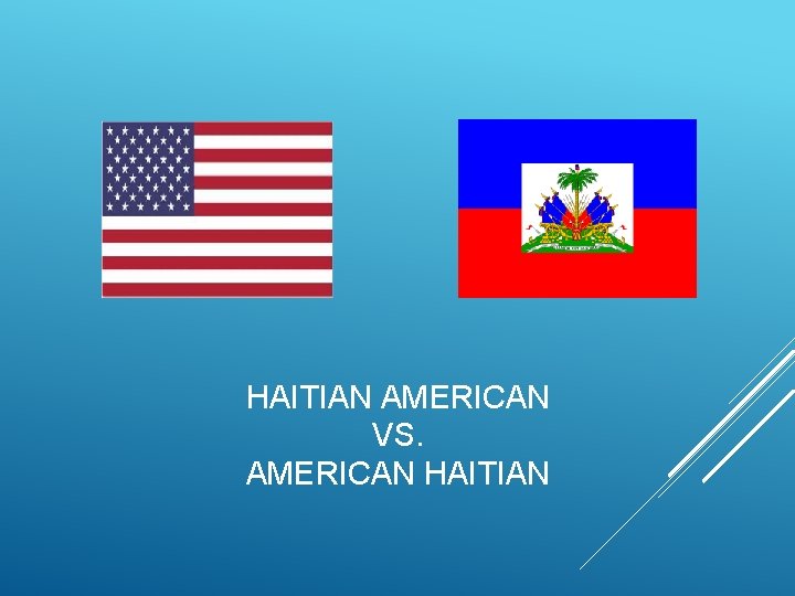 HAITIAN AMERICAN VS. AMERICAN HAITIAN 