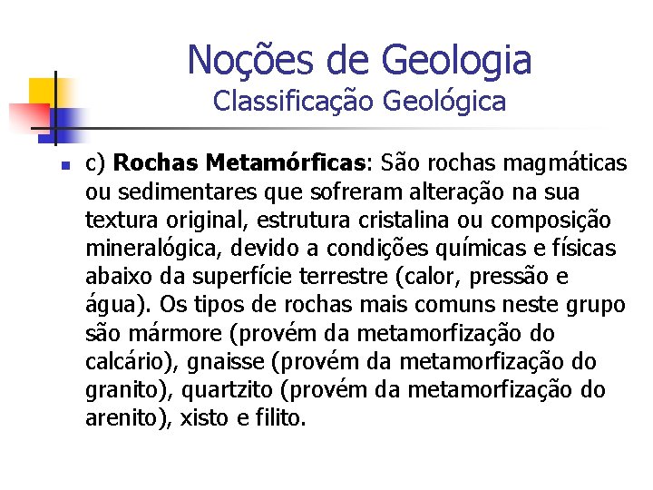 Noções de Geologia Classificação Geológica n c) Rochas Metamórficas: São rochas magmáticas ou sedimentares