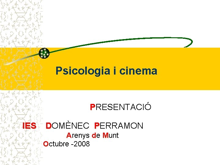 Psicologia i cinema PRESENTACIÓ IES DOMÈNEC PERRAMON Arenys de Munt Octubre -2008 