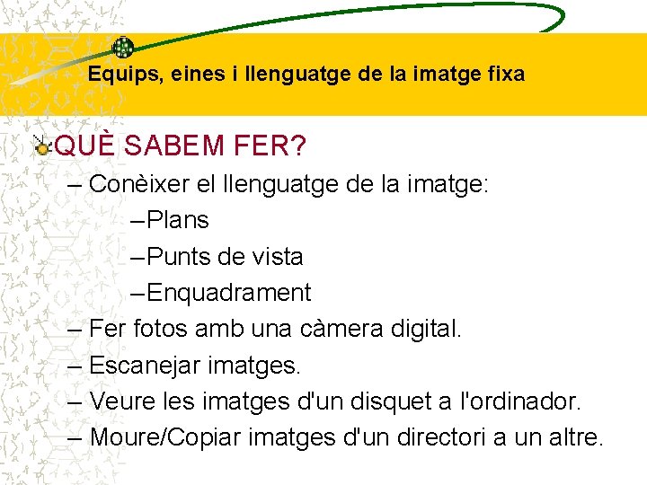 Equips, eines i llenguatge de la imatge fixa QUÈ SABEM FER? – Conèixer el