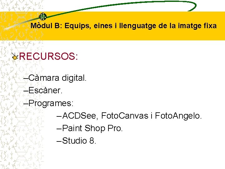 Mòdul B: Equips, eines i llenguatge de la imatge fixa RECURSOS: –Càmara digital. –Escàner.