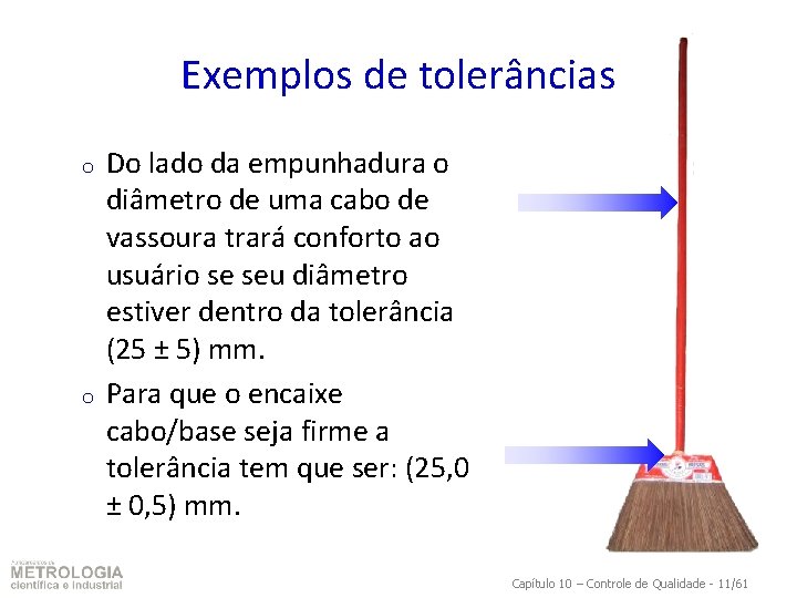 Exemplos de tolerâncias o o Do lado da empunhadura o diâmetro de uma cabo