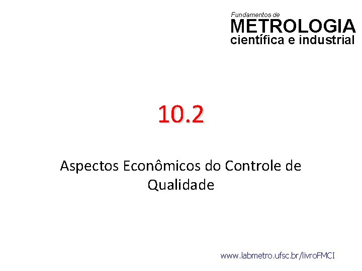 Fundamentos de METROLOGIA científica e industrial 10. 2 Aspectos Econômicos do Controle de Qualidade