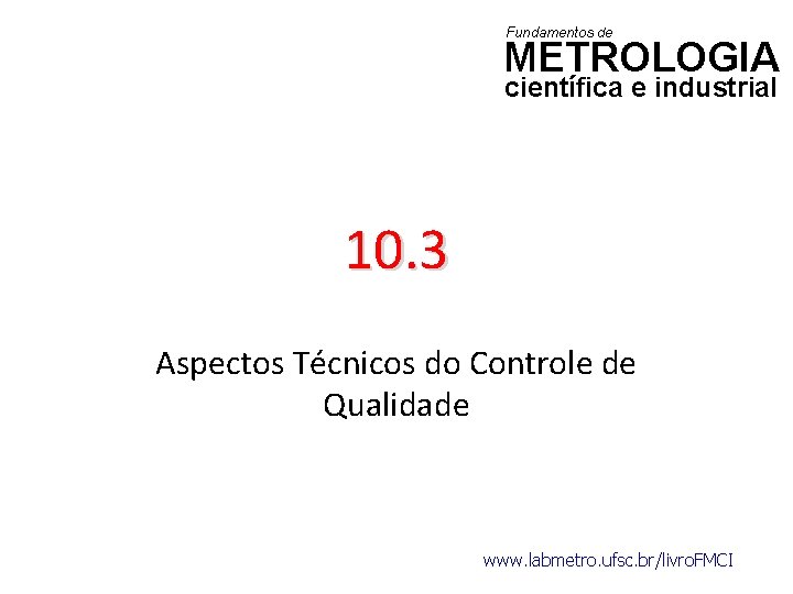 Fundamentos de METROLOGIA científica e industrial 10. 3 Aspectos Técnicos do Controle de Qualidade