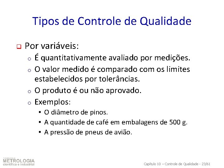 Tipos de Controle de Qualidade q Por variáveis: o o É quantitativamente avaliado por