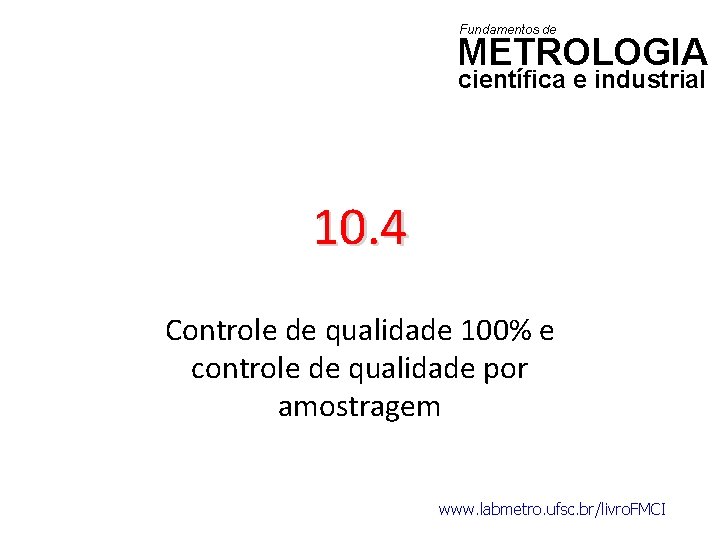 Fundamentos de METROLOGIA científica e industrial 10. 4 Controle de qualidade 100% e controle