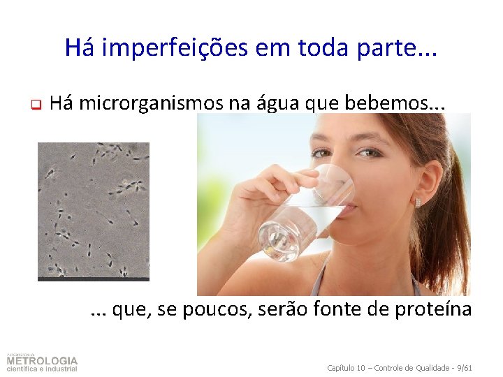 Há imperfeições em toda parte. . . q Há microrganismos na água que bebemos.