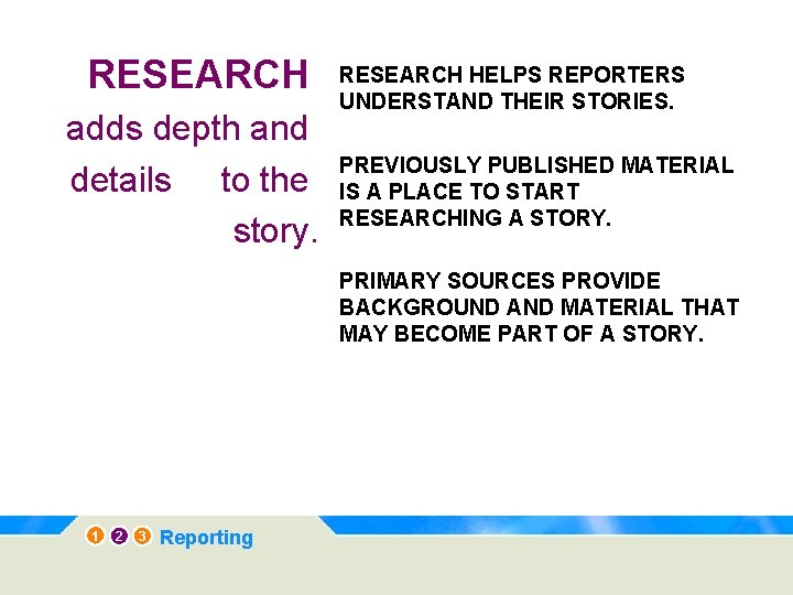 RESEARCH adds depth and details to the story. RESEARCH HELPS REPORTERS UNDERSTAND THEIR STORIES.