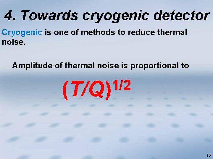 4. Towards cryogenic detector Cryogenic is one of methods to reduce thermal noise. Amplitude