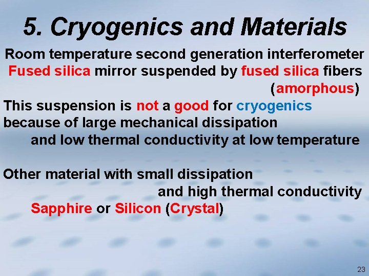 5. Cryogenics and Materials Room temperature second generation interferometer Fused silica mirror suspended by