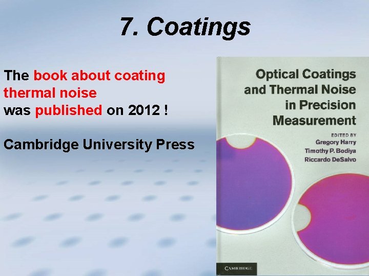 7. Coatings The book about coating thermal noise was published on 2012 ! Cambridge