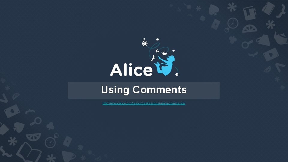 Using Comments http: //www. alice. org/resources/lessons/using-comments/ 