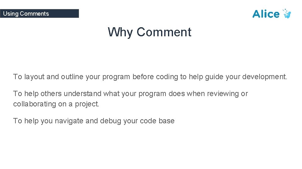 Using Comments Why Comment To layout and outline your program before coding to help