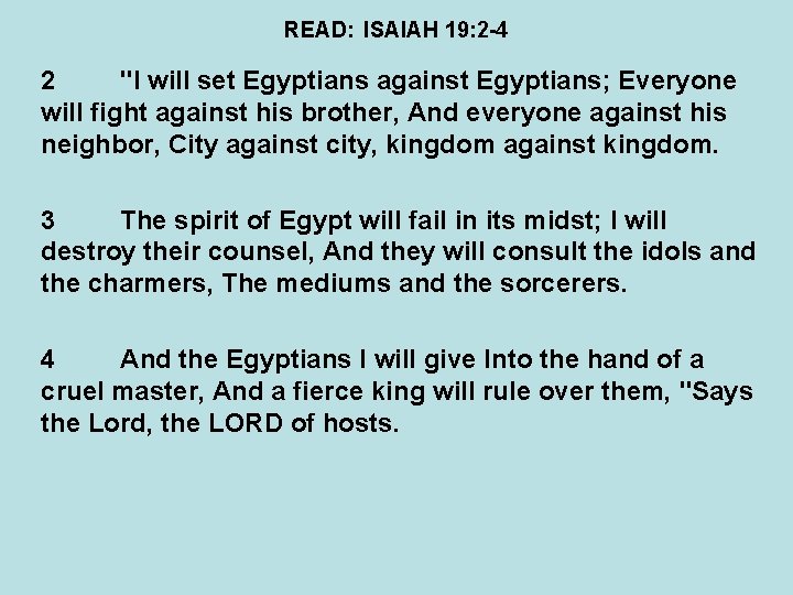 READ: ISAIAH 19: 2 -4 2 "I will set Egyptians against Egyptians; Everyone will