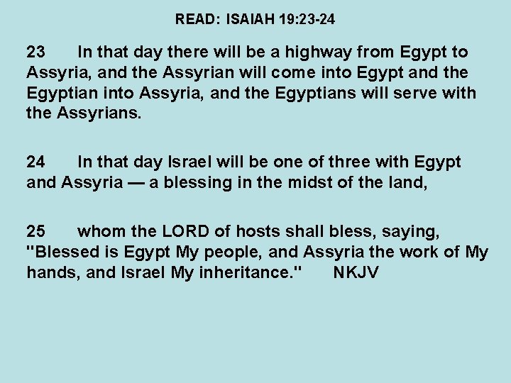 READ: ISAIAH 19: 23 -24 23 In that day there will be a highway