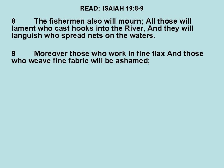 READ: ISAIAH 19: 8 -9 8 The fishermen also will mourn; All those will