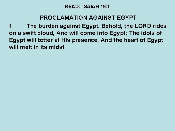 READ: ISAIAH 19: 1 PROCLAMATION AGAINST EGYPT 1 The burden against Egypt. Behold, the