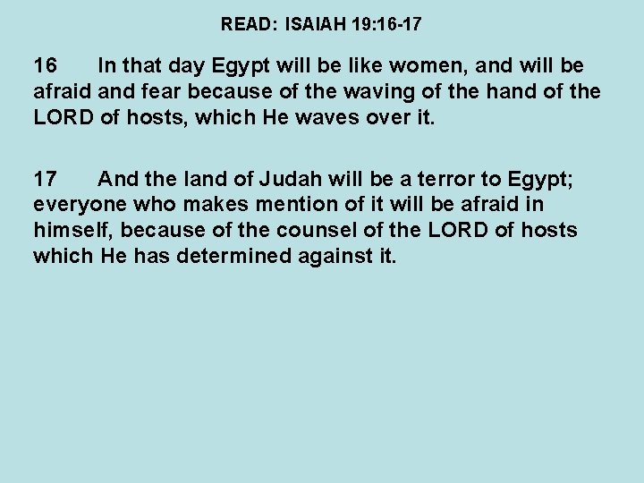 READ: ISAIAH 19: 16 -17 16 In that day Egypt will be like women,