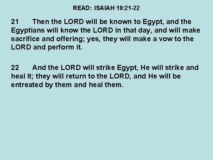 READ: ISAIAH 19: 21 -22 21 Then the LORD will be known to Egypt,