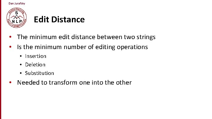Dan Jurafsky Edit Distance • The minimum edit distance between two strings • Is