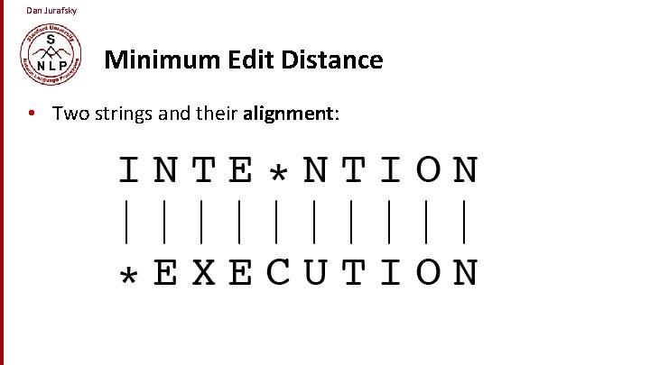 Dan Jurafsky Minimum Edit Distance • Two strings and their alignment: 