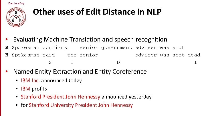 Dan Jurafsky Other uses of Edit Distance in NLP • Evaluating Machine Translation and