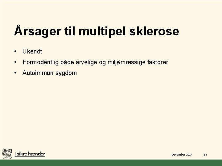 Årsager til multipel sklerose • Ukendt • Formodentlig både arvelige og miljømæssige faktorer •